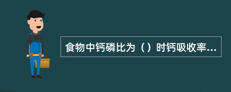 食物中钙磷比为（）时钙吸收率最高。