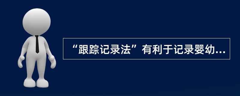 “跟踪记录法”有利于记录婴幼儿发展中（）。的变化。