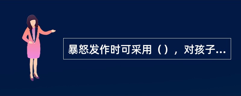 暴怒发作时可采用（），对孩子冷处理。