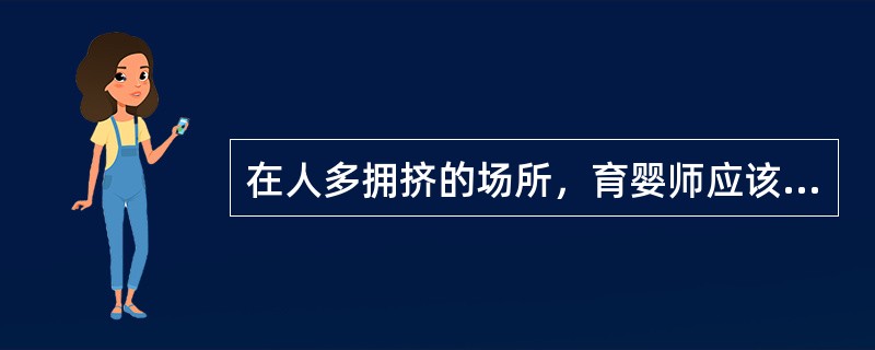 在人多拥挤的场所，育婴师应该（）。