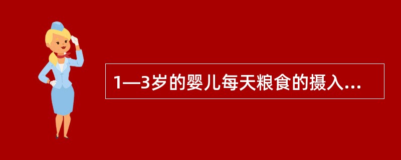 1—3岁的婴儿每天粮食的摄入参考量（）。