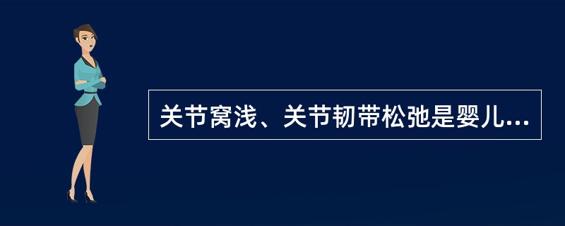 关节窝浅、关节韧带松弛是婴儿易发生关节脱臼的原因。