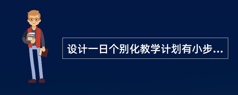 设计一日个别化教学计划有小步伐原则和()原则。