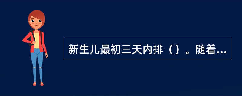 新生儿最初三天内排（）。随着婴儿吃母乳或奶粉，转变为普通粪便。