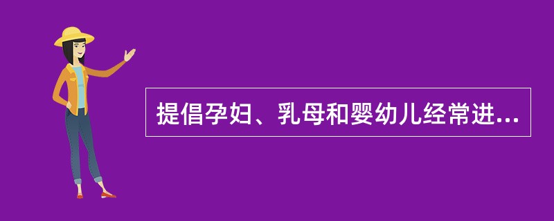 提倡孕妇、乳母和婴幼儿经常进行户外活动，（）。