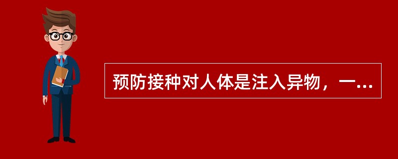 预防接种对人体是注入异物，一些接种者会出现不良反应，即疫苗接种（）。