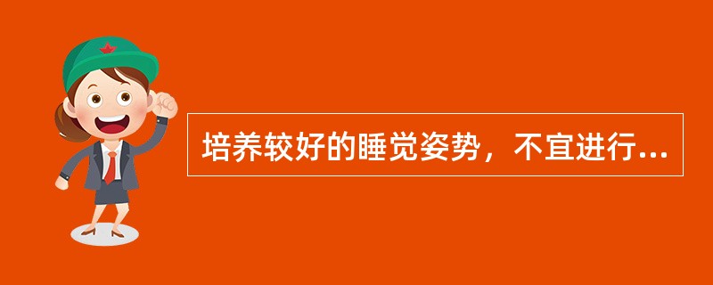 培养较好的睡觉姿势，不宜进行的是（）。