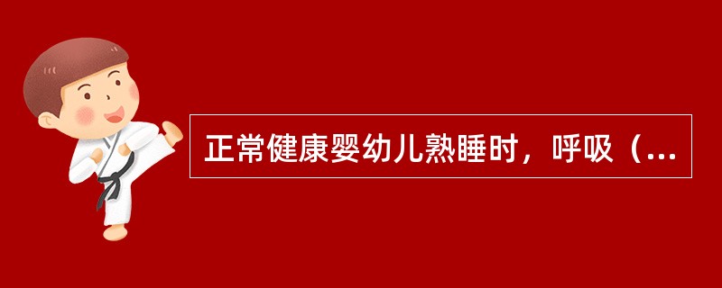 正常健康婴幼儿熟睡时，呼吸（），安静不哭吵。