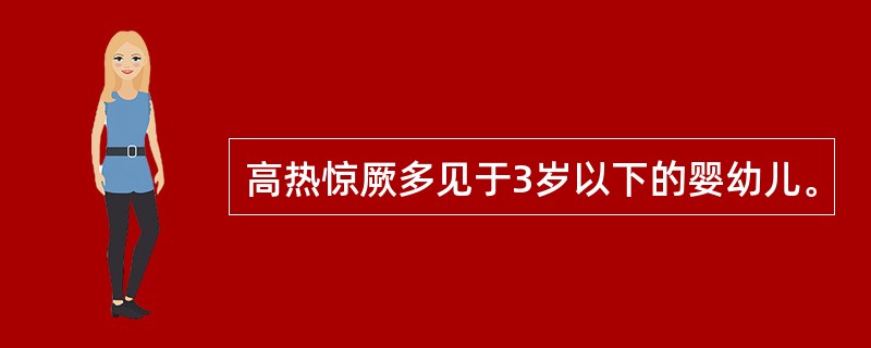 高热惊厥多见于3岁以下的婴幼儿。 高热惊厥多见于3岁以下的婴幼儿。