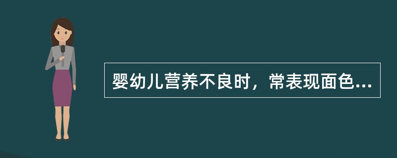 婴幼儿营养不良时，常表现面色、睑结膜苍白，厌食、消瘦，皮下脂肪少，肌肉松弛，头发