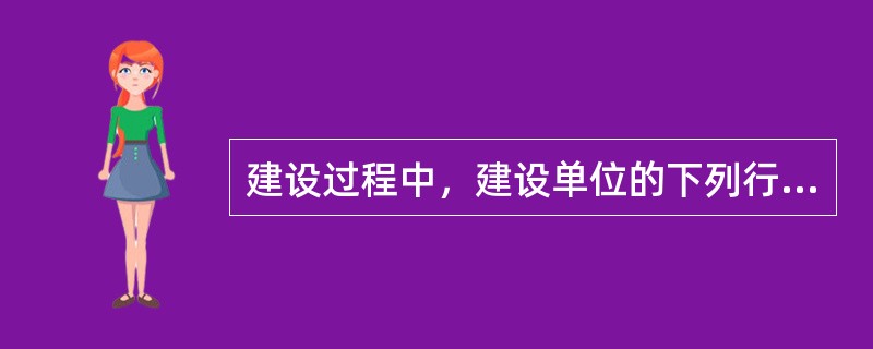 建设过程中，建设单位的下列行为符合相关法律、法规规定的是()。