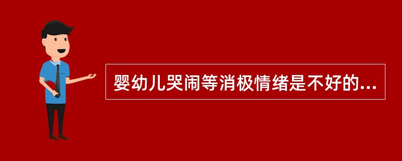 婴幼儿哭闹等消极情绪是不好的，一旦出现应及时制止。