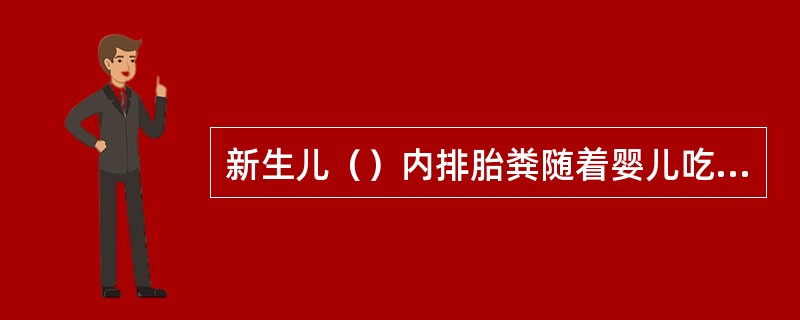 新生儿（）内排胎粪随着婴儿吃母乳或奶粉，转变为普通粪便。