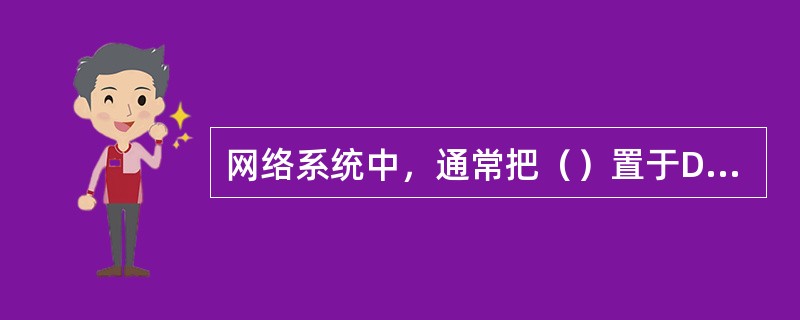 网络系统中，通常把（）置于DMZ区。