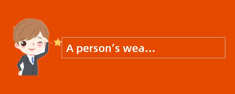 A person’s wealth is often in inverse pr