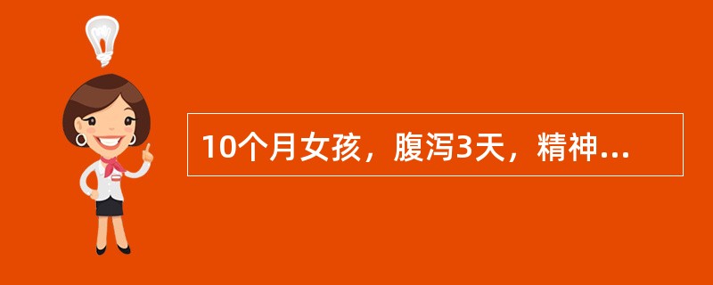 10个月女孩，腹泻3天，精神萎靡，皮肤弹性差，四肢稍凉，尿量明显减少，测得HCO