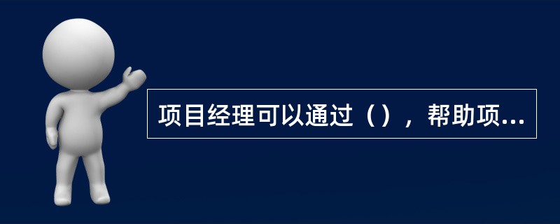 项目经理可以通过（），帮助项目团队建立一种团体认同感。