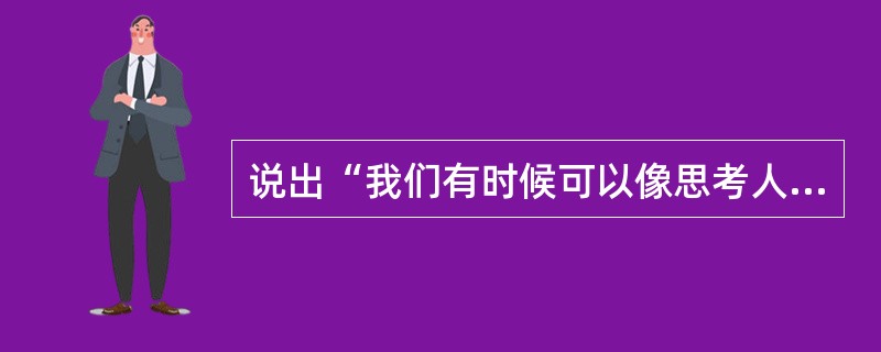 说出“我们有时候可以像思考人类一样去思考应用”这句话的设计师（）.