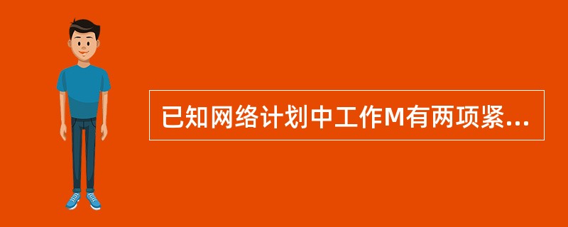 已知网络计划中工作M有两项紧后工作，这两项紧后工作的最早开始时间分别为第12天和