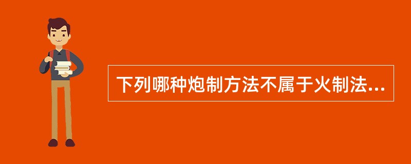 下列哪种炮制方法不属于火制法（）。