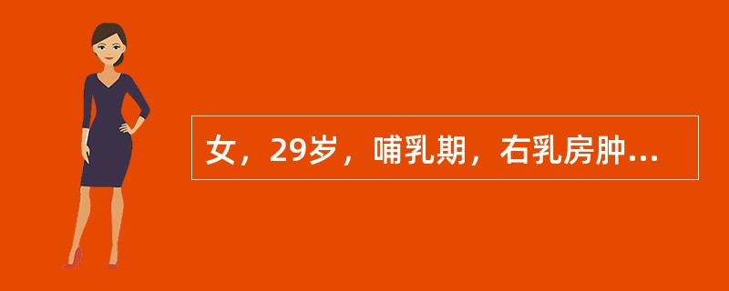 女，29岁，哺乳期，右乳房肿痛2天，无发热，体检：右乳房肿胀，内象限有压痛，无波