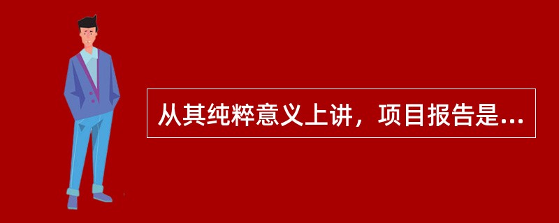 从其纯粹意义上讲，项目报告是下述哪项的一种方法？（）