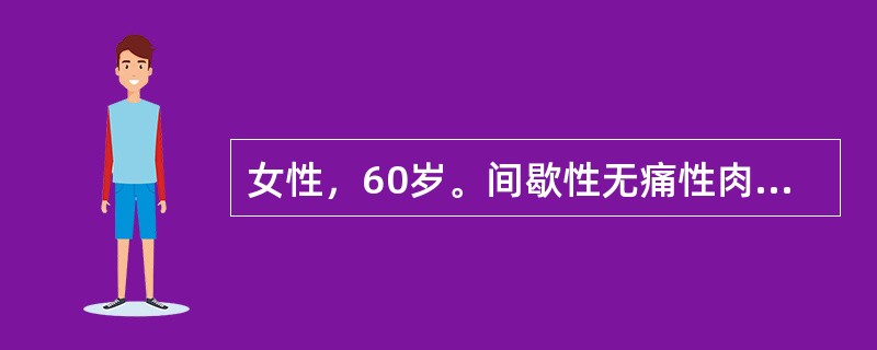 女性，60岁。间歇性无痛性肉眼全程血尿5个月，尿色为鲜红色，伴片状小血凝块。确诊