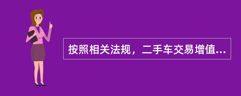 按照相关法规，二手车交易增值税按照（）征收税率减半征收。