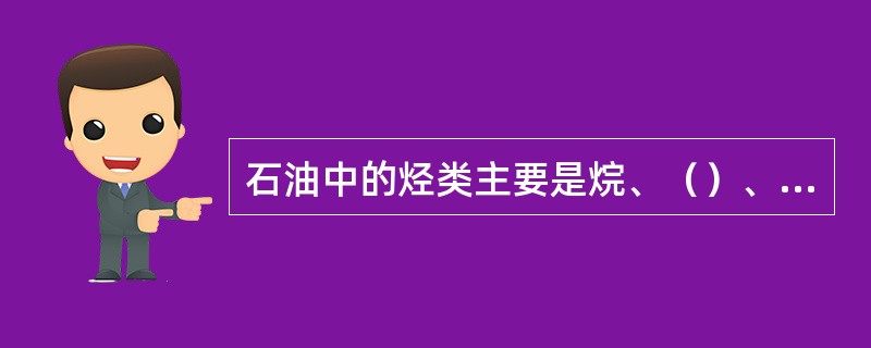 石油中的烃类主要是烷、（）、（）这三族烃类。