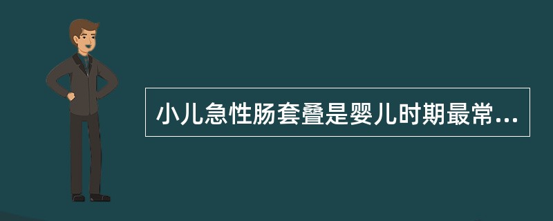 小儿急性肠套叠是婴儿时期最常见的急腹症。有关其临床特点，下列不正确的是（）