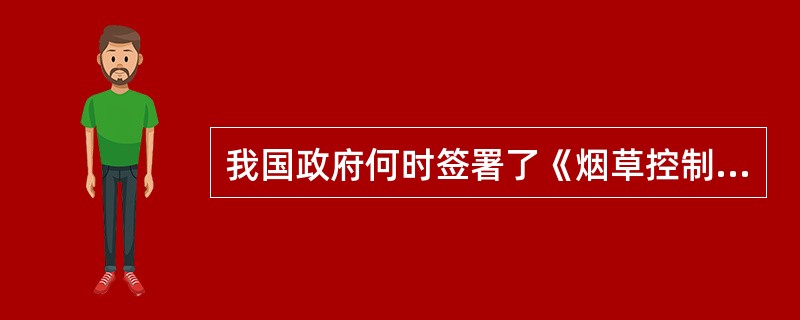 我国政府何时签署了《烟草控制框架公约》（）