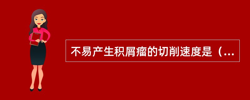 不易产生积屑瘤的切削速度是（）和低速。