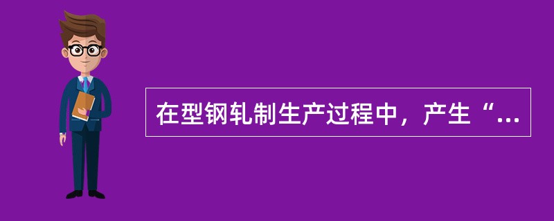 在型钢轧制生产过程中，产生“倒钢”的主要原因是由于作用在轧件断面上有一个（），当