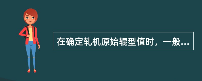 在确定轧机原始辊型值时，一般冷轧带钢轧辊辊型呈（）。