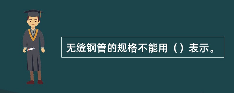 无缝钢管的规格不能用（）表示。