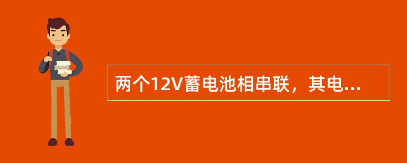 两个12V蓄电池相串联，其电压为（）。