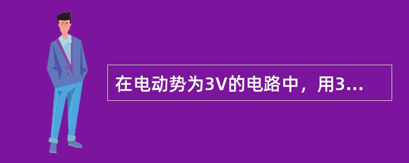 在电动势为3V的电路中，用3个相同电阻组成先并联后串联电路，在不计内阻的情况下，