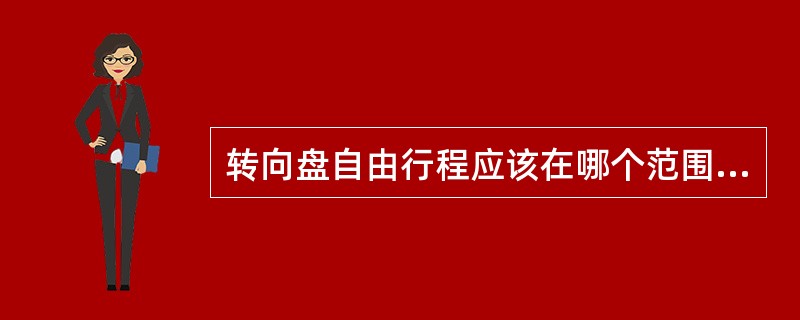 转向盘自由行程应该在哪个范围内（）。