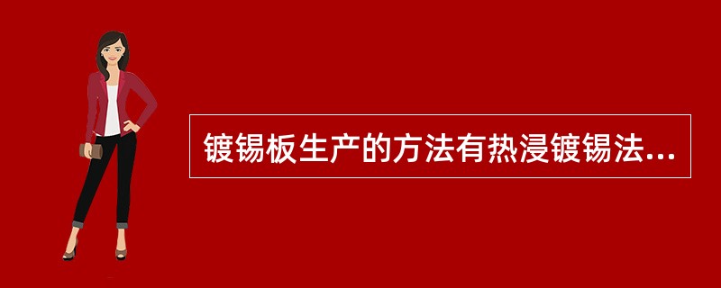 镀锡板生产的方法有热浸镀锡法和电解镀锡法两种。