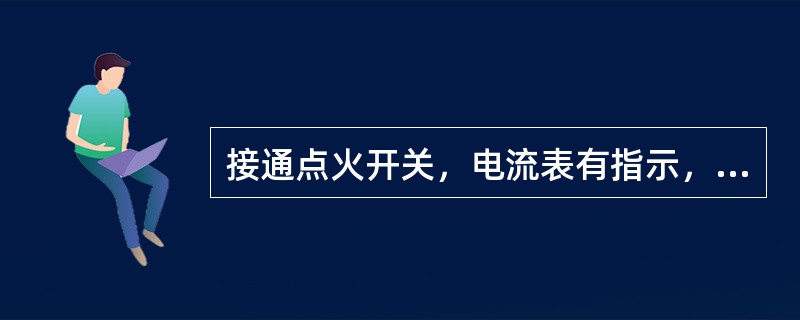 接通点火开关，电流表有指示，但表针不摆动，错误的说法是（）。