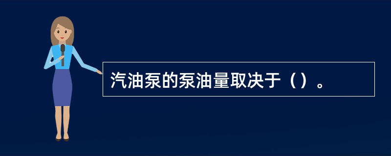 汽油泵的泵油量取决于（）。
