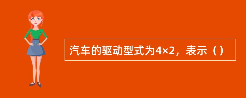 汽车的驱动型式为4×2，表示（）