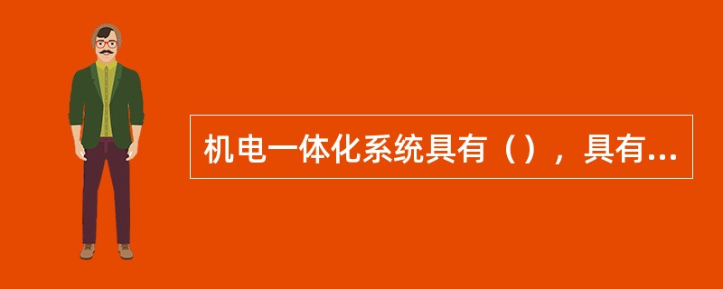 机电一体化系统具有（），具有适应面广的多种复合功能。