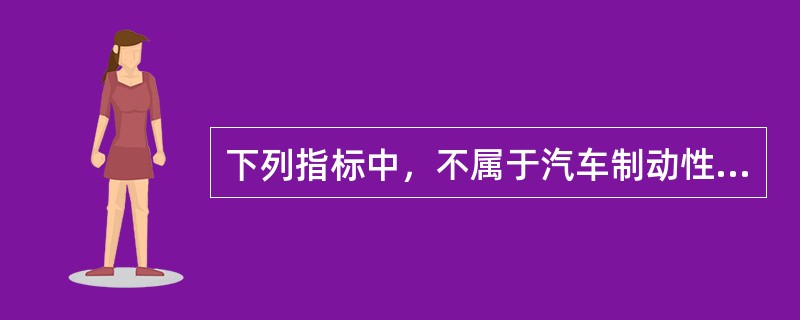 下列指标中，不属于汽车制动性的指标为（）