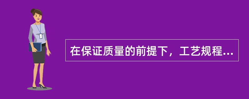 在保证质量的前提下，工艺规程的水平越高，所控制的工艺参数应越多。