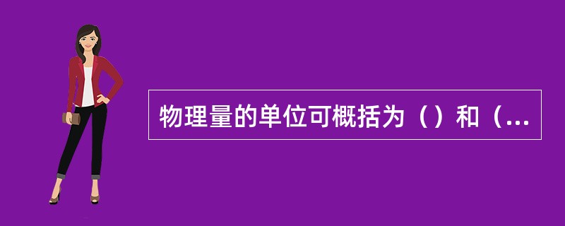物理量的单位可概括为（）和（）两大类。