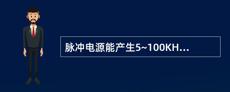 脉冲电源能产生5~100KHz的电脉冲，输出给工件和电极丝，当工件与电极丝全接触