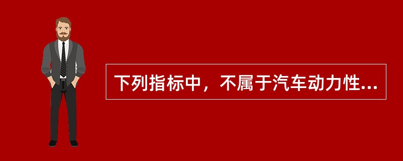 下列指标中，不属于汽车动力性的指标为（）