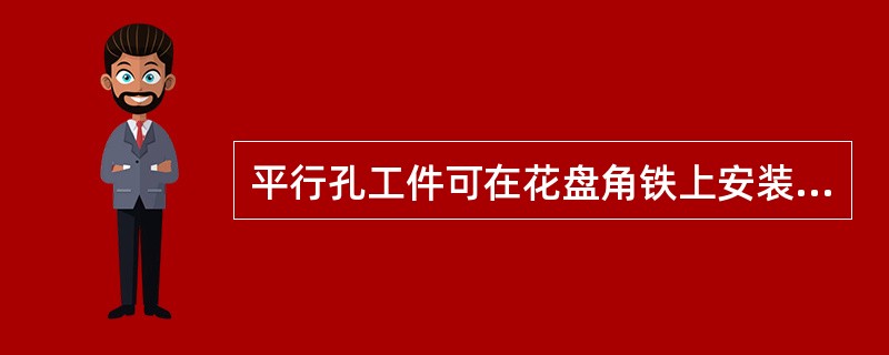 平行孔工件可在花盘角铁上安装（）来装夹车削另一个孔，保证两孔平行度及对端面的垂直