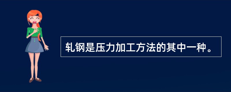 轧钢是压力加工方法的其中一种。